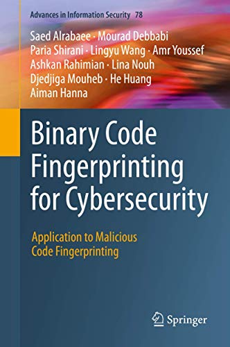 Binary Code Fingerprinting for Cybersecurity: Application to Malicious Code Fingerprinting (Advances in Information Security, 78)