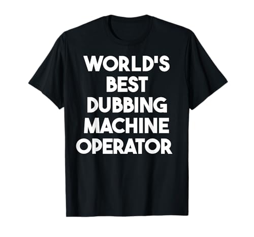 World's Best Dubbing Machine Operator T-Shirt