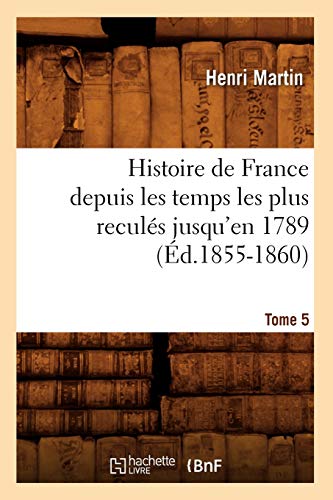 Histoire de France depuis les temps les plus reculés jusqu'en 1789. Tome 5 (Éd.1855-1860) (French Edition)