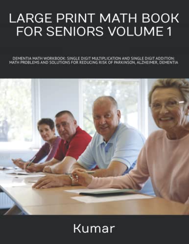 Large Print Math Book For Seniors Volume 1: Dementia Math Workbook: Single Digit Multiplication And Single Digit Addition: Math Problems And Solutions