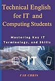 Technical English for IT and Computing Students: Mastering Key IT Terminology, and Skills