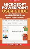 Microsoft PowerPoint User Guide 2026 Edition: Create Stunning Presentations and Master Design Tools with Ease