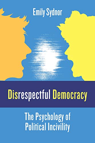 Disrespectful Democracy: The Psychology of Political Incivility
