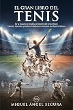 El Gran Libro del Tenis: De la raqueta de madera al imperio del Grand Slam: historia, leyendas, grandes rivalidades y evolución del deporte blanco (Grandes Deportes)