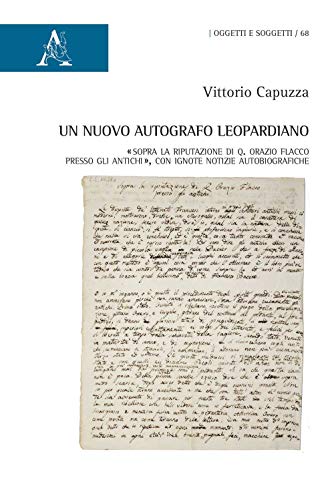 Un Nuovo Autografo Leopardiano. «Sopra La Riputazione Di Q. Orazio Flacco Presso Gli Antichi», Con Ignote Notizie Autobiografiche