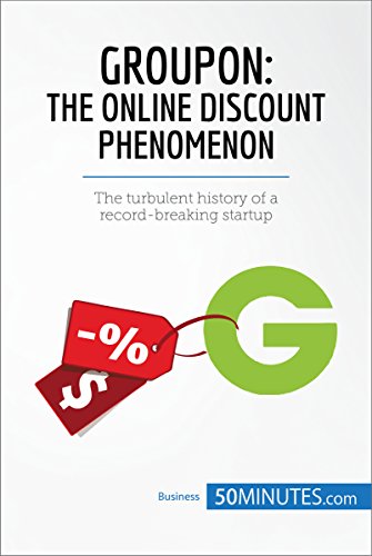 Groupon, The Online Discount Phenomenon: The turbulent history of a record-breaking startup (Business Stories)