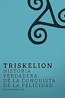 Triskelion: Historia Verdadera de la Conquista de la Felicidad 0996032738 Book Cover