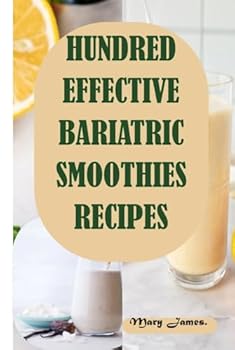 Hardcover HUNDRED EFFECTIVE BARIATRIC SMOOTHIES RECIPES: High-Protein Smoothies and Shakes Designed to Aid Recovery, Manage Food Addiction, and Prevent Weight Regain Post-Bariatric Surgery Book