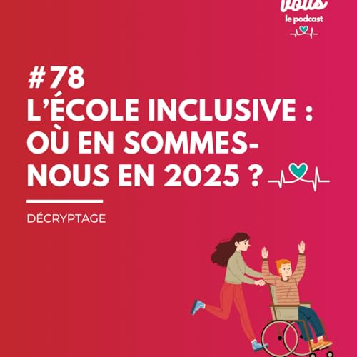 #78 - L'&eacute;cole inclusive : o&ugrave; en sommes-nous en 2025 ?