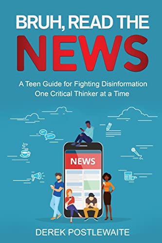 Bruh, Read the News: A Teen Guide for Fighting Disinformation, One Critical Thinker at a Time (Book of Bruh)