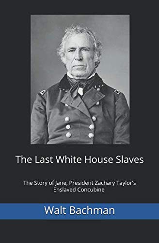 The Last White House Slaves: The Story of Jane, President Zachary Taylor's Enslaved Concubine