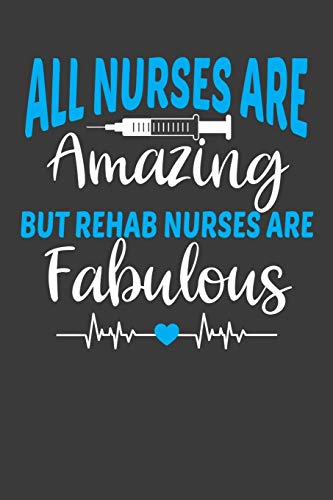 All Nurses Are Amazing But Rehab Nurses Are Fabulous: Therapy and Rehabilitation Nurse Lover Gift