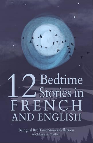 12 French Bedtime Stories for Kids: Short Story Books in French and English Ages 3+ | Bilingual Bed Time Stories Collection for Children and Toddlers (French Books for Kids)