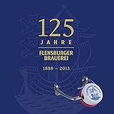  125 Jahre Flensburger Brauerei: Die Geschichte der Flensburger Brauerei