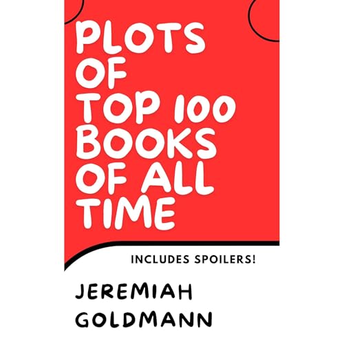 PLOTS OF TOP 100 BOOKS OF ALL TIME by Jeremiah Goldmann episode artwork