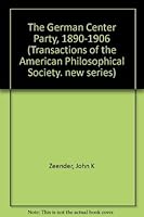 The German Center Party, 1890-1906 (Transactions of the American Philosophical Society) 0871696614 Book Cover