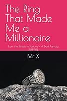 The Ring That Made Me a Millionaire: From the Streets to Fortune — A Dark Fantasy Journey B0GQD61CY2 Book Cover