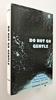 Do Not Go Gentle: A Memoir of Jewish Resistance in Poland, 1941-1945