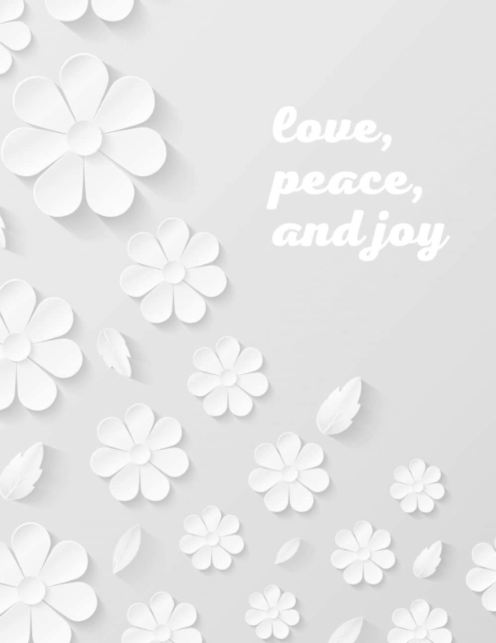Simple white flower notebook"love peace and joy" :for elegant and simple owners 8.5 x 11 notebook with 100 sheets of lined paper