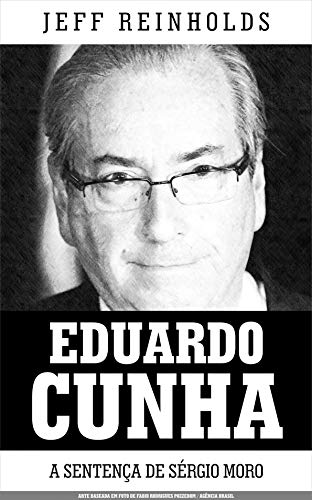 Amazon Com Eduardo Cunha A Sentenca De Sergio Moro Documentos Jornalisticos Livro 4 Portuguese Edition Ebook Reinholds Jeff Kindle Store