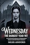 Wednesday: The Darkest Year Yet: An Unofficial Companion to Wednesday’s Season 2 and the Road to Season 3