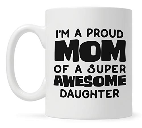 Proud Mom of A Super Awesome Daughter Coffee Mug, Fun Cool Novelty Mothers