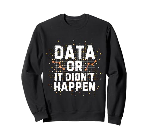 Funny Analytics Analyst Data Or It Didn't Happen Sweatshirt