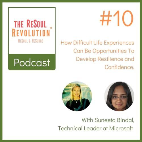 Episode 10: How Difficult Life Experiences Can Be Opportunities To Develop Resilience and Confidence.