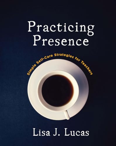 Practicing Presence: Simple Self-Care Strategies for Teachers