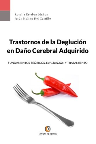 Trastornos de la Deglución en Daño Cerebral Adquirido: Fundamentos teóricos, evaluación y tratamiento.