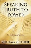 Speaking Truth to Power: An Anthology of Sermons 1478752653 Book Cover