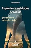 implantes y entidades parásitas: ¿y si dejáramos de tenerles miedo? (spanish edition)