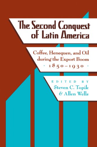 The Second Conquest of Latin America: Coffee, Henequen, and Oil during the Export Boom, 1850-1930 (LLILAS Critical Reflections on Latin America Series)