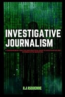 INVESTIGATIVE JOURNALISM: A Contemporary Practice and Practical Guide to Investigative and Interpretative Reporting. B0BR17WNKZ Book Cover