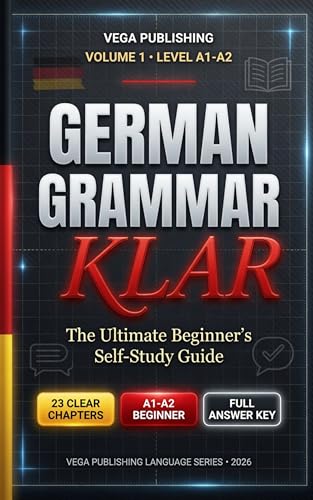 German Grammar: Klar: The Complete A1–A2 Self-Study Guide — Master German Grammar from Zero with Clear Explanations, Practice Exercises & Real-Life Dialogues