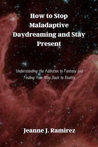 How to Stop Maladaptive Daydreaming and Stay Present: Understanding the