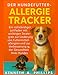 DER HUNDEFUTTER-ALLERGIE-TRACKER: Ein vollständiger Leitfaden mit wichtigen Strategien zur Linderung von Futtermittelallergien und zur Verbesserung der Gesundheit Ihres Hundes