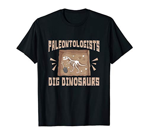 Paleontologists Dig Dinosaurs Dino Fossil Gift Paleontology T-Shirt