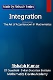 Integration: The Art of Accumulation in Mathematics (Math By Rishabh Series – Calculus)