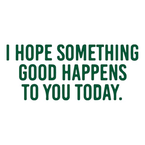 Image of I Hope Something Good Happens to You Today (Green) (Set Of 2) Premium Waterproof Vinyl Decal Stickers Laptop Phone Helmet Car Window Bumper Mug Tuber Cup Door Wall