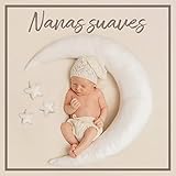 Nanas suaves: Bellas melodías para arrullar a tu bebé