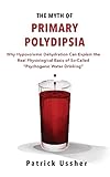 The Myth of Primary Polydipsia: Why Hypovolemic Dehydration Can Explain the Real Physiological Basis of So-Called 'Psychogenic Water Drinking'
