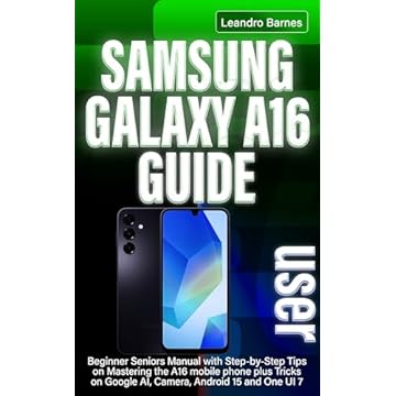 SAMSUNG GALAXY A16 USER GUIDE: Beginner Seniors Manual with Step-by-Step Tips on Mastering the A16 mobile phone plus Tricks on Google AI, Camera, Android 15 and One UI 7 (English Edition)