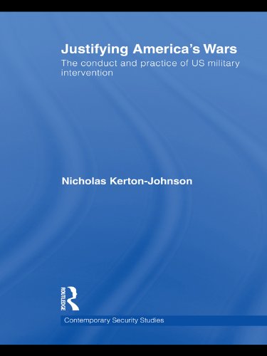 Justifying America's Wars: The Conduct and Practice of US Military Intervention (Contemporary Security Studies)