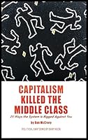Capitalism Killed the Middle Class: 25 Ways the System Is Rigged Against You B0H1DY43Z6 Book Cover