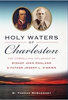 Holy Waters of Charleston: The Compelling Influence of Bishop John England & Father Joseph L. O'Brien 1626199418 Book Cover