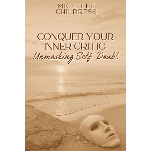 Conquer Your Inner Critic: Unmasking Self-Doubt Audiobook By Michelle Childress cover art