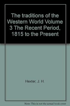 The Traditions of the Western World: The Recent Period, 1815 to the Present, Vol. 3