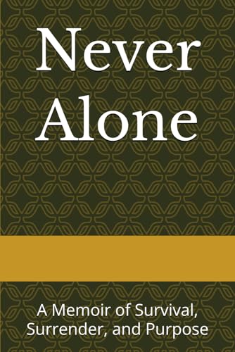 Never Alone: A Memoir of Survival, Surrender, and Purpose