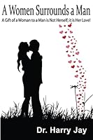 A Woman Surrounds a Man: A Gift of a Woman to a Man Is Not Herself; It Is Her Love! 1503165655 Book Cover